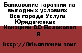 Банковские гарантии на выгодных условиях - Все города Услуги » Юридические   . Ненецкий АО,Волоковая д.